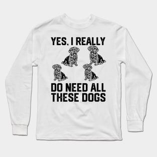 funny  yes,i really do need all these dogs Long Sleeve T-Shirt